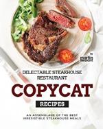 Delectable Steakhouse Restaurant Copycat Recipes: An Assemblage of the Best Irresistible Steakhouse Meals