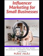 Influencer Marketing for Small Businesses: How to Choose the Best Micro-Influencers to Promote Your Products and Brand