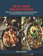 One Pot Cooking Simplified in this Book: Master the Art with Skillet Recipes, Slow Cooker, and Casserole in this Guide for Beginners and Advanced Users