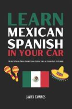 Learn Mexican Spanish In Your Car: 100 Days To Fluency Through Engaging Lessons, Essential Verbs, And Everyday Slang For Beginners