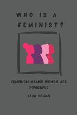 Who Is a Feminist?: Feminism Means Women Are Powerful
