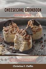 Cheesecake Cookbook Recipes Guide: The ultimate and homemade guide with the recipe to try and Come Out Well The First Time