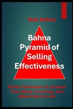 Bahna Pyramid of Selling Effectiveness: Proven Techniques To Increase Your Selling, Coaching, And Influencing Success