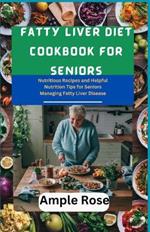 Fatty Liver Diet Cookbook For Seniors: Nutritious Recipes and Helpful Nutrition Tips for Seniors Managing Fatty Liver Disease