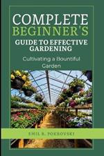 Complete Beginner's Guide to Effective Gardening: Cultivating a Bountiful Garden