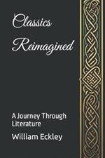 Classics Reimagined: A Journey Through Literature: A Journey Through Literature