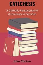 Catechesis: A Catholic Perspective of Catechesis in Parishes