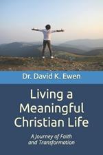 Living a Meaningful Christian Life: A Journey of Faith and Transformation
