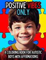 Positive Vibes Only: A Coloring Book for Boys with Autism with Positive Affirmations