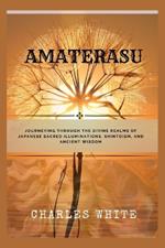 Amaterasu: Journeying Through the Divine Realms of Japanese Sacred Illuminations, Shintoism, and Ancient Wisdom