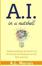 AI in a Nutshell: Understanding the basics of Artificial Intelligence in the 21st century
