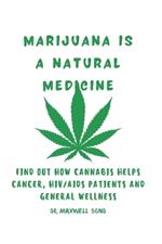 Marijuana Is a Natural Medicine: Find Out How Cannabis Helps Cancer, HIV/AIDS Patients and General Wellness