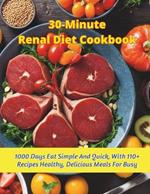 30-Minute Renal Diet Cookbook: 1000 Days Eat Simple And Quick, With 110+ Recipes Healthy, Delicious Meals For Busy