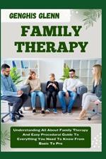 Family Therapy: Understanding All About Family Therapy And Easy Procedural Guide To Everything You Need To Know From Basic To Pro