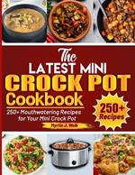 The Latest Mini Crock Pot Cookbook: 250+ Mouthwatering Recipes for Your Mini Crock Pot