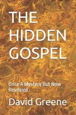 The Hidden Gospel: Once A Mystery But Now Revealed