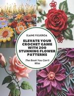Elevate Your Crochet Game with 200 Stunning Flower Patterns: The Book You Can't Miss