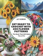 Get Ready to Crochet with 200 Flower Patterns: The Book That Will Make You a Pro