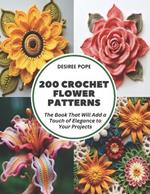 200 Crochet Flower Patterns: The Book That Will Add a Touch of Elegance to Your Projects
