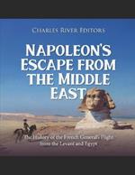 Napoleon's Escape from the Middle East: The History of the French General's Flight from the Levant and Egypt