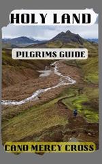 Holy Land Pilgrims Guide: Sacred Sites, Sacred Stories: A Holistic Approach to Holy Land