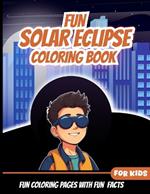Fun Solar Eclispe Coloring Book: Fun Coloring Pages With Fun Facts About Solar eclipse, Educational and Fun facts and Information about solar eclipse for kids, A Cosmic Coloring pages And fun and interesting Facts For Kids of All Ages,