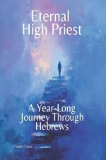 Eternal High Priest: A Year-Long Journey Through Hebrews