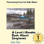 Fascinating Facts for Kids About Seaplanes: A Level 1 Reader Book About Seaplanes