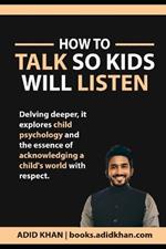 How To Talk So Kids Will Listen: Understanding The Mind