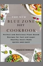 The New Blue Zone Diet Cookbook: Perfect and Delicious Plant-Based Recipes for fast and super Healthy meals Made QUICK AND EASY