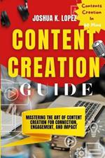 Content Creation Guide: Mastering the Art of Content Creation for Connection, Engagement, and Impact