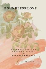 Boundless Love: Celebrating the Eternal Spirit of Motherhood
