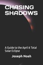 Chasing Shadows: A Guide to the April 8 Total Solar Eclipse