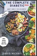 The Complete Diabetic Diets Made Simple for Beginners: The Complete Diabetic Cookbook With Over 2000+ Quick, Healthy & Tasty Recipes And A Bonus Of Over 60days Sugar & Gluten Free Meal Plan