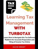 Learning Tax Management with TurboTax: Learn How to Navigate this Tax Software Platform for Accurate Preparation and Filing of Income Tax Online