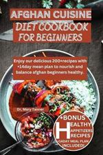 Afghan Cuisine Diet Cookbook for Beginners: Enjoy our delicious 200+recipes with +14day mean plan to nourish and balance afghan beginners healthy.