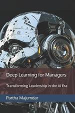 Deep Learning for Managers: Transforming Leadership in the AI Era