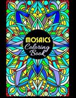 Mosaics Coloring Book: 50 Illustrations, Beautiful Patterns, Coloring Pages for Adults Seniors Colorists to Relieve Stress 8.5x11 Inches