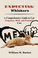 Expecting Whiskers: A Comprehensive Guide to Cat Pregnancy, Birth, and Postnatal Care