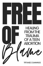 Free of Blame: Healing from the Trauma of a Teen Abortion