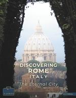 Discovering Rome Italy - The Eternal City: A Visual Journey Through Rome - Stunning Pictorials of Rome's Top Landmarks and Images That Capture The Essence of Rome