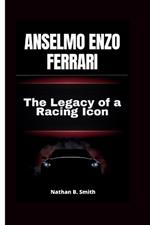 Anselmo Enzo Ferrari: The Legacy of a Racing Icon