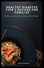 Healthy diabetes type 2 recipes for families: Delicious Dishes for Managing Blood Sugar