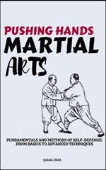 Pushing Hands Martial Arts: Fundamentals And Methods Of Self-Defense: From Basics To Advanced Techniques