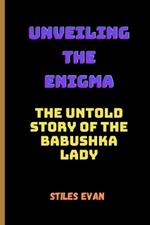 Unveiling the Enigma: The Untold Story of the Babushka Lady