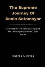 The Supreme Journey Of Sonia Sotomayor: Exploring the Life and Legal Legacy of the First Hispanic Supreme Court Justice
