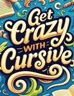 Get Crazy With Cursive: The Art of Cursive Writing