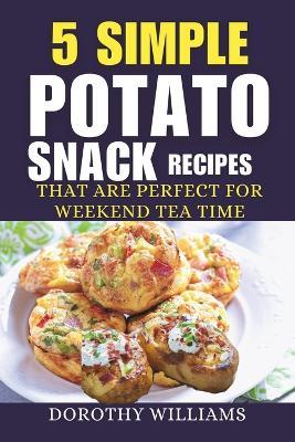 5 Simple Potato Snack Recipes: That Are Perfect for Weekend Tea Time. - Dorothy Williams - cover