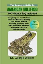 American Bullfrog: Everything you need to know about the American bullfrog care, health, habitat, breeding, grooming, cost, diet, interaction, behavior, supplies & care of a fascinating pet