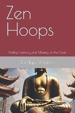 Zen Hoops: Finding Harmony and Mastery on the Court